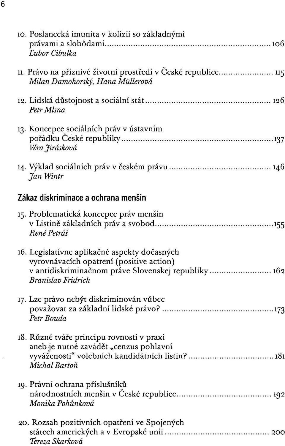 Výklad sociálních práv v českém právu 146 Jan Wintr Zákaz diskriminace a ochrana menšin 15. Problematická koncepce práv menšin v Listině základních práv a svobod 155 René Petráš 16.