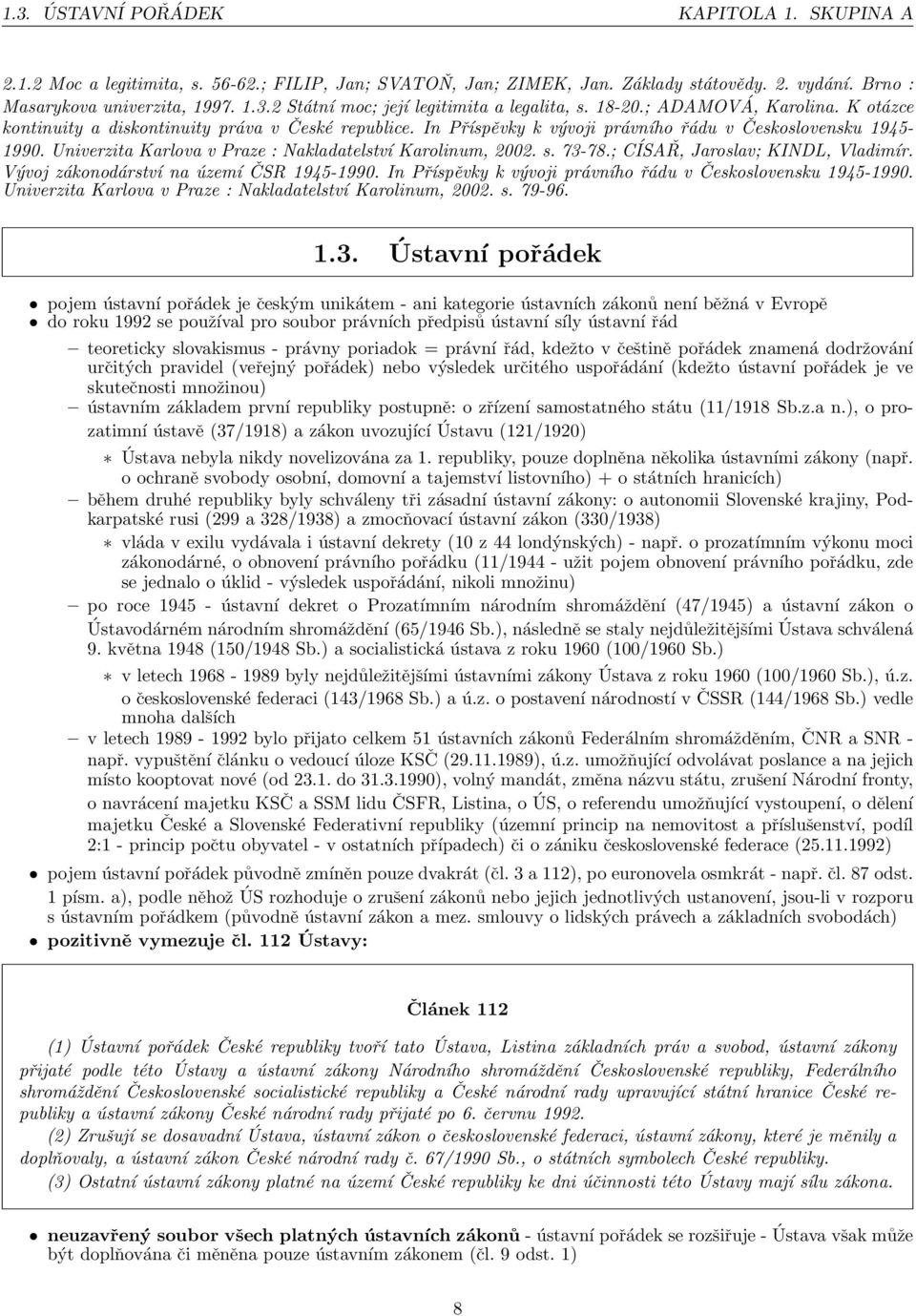 Univerzita Karlova v Praze : Nakladatelství Karolinum, 2002. s. 73-78.; CÍSAŘ, Jaroslav; KINDL, Vladimír. Vývoj zákonodárství na území ČSR 1945-1990.