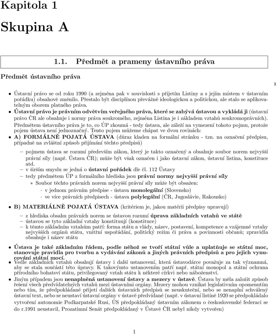 1. Předmět a prameny ústavního práva Předmět ústavního práva Ústavní právo se od roku 1990 (a zejména pak v souvislosti s přijetím Listiny a s jejím místem v ústavním pořádku) obsahově změnilo.