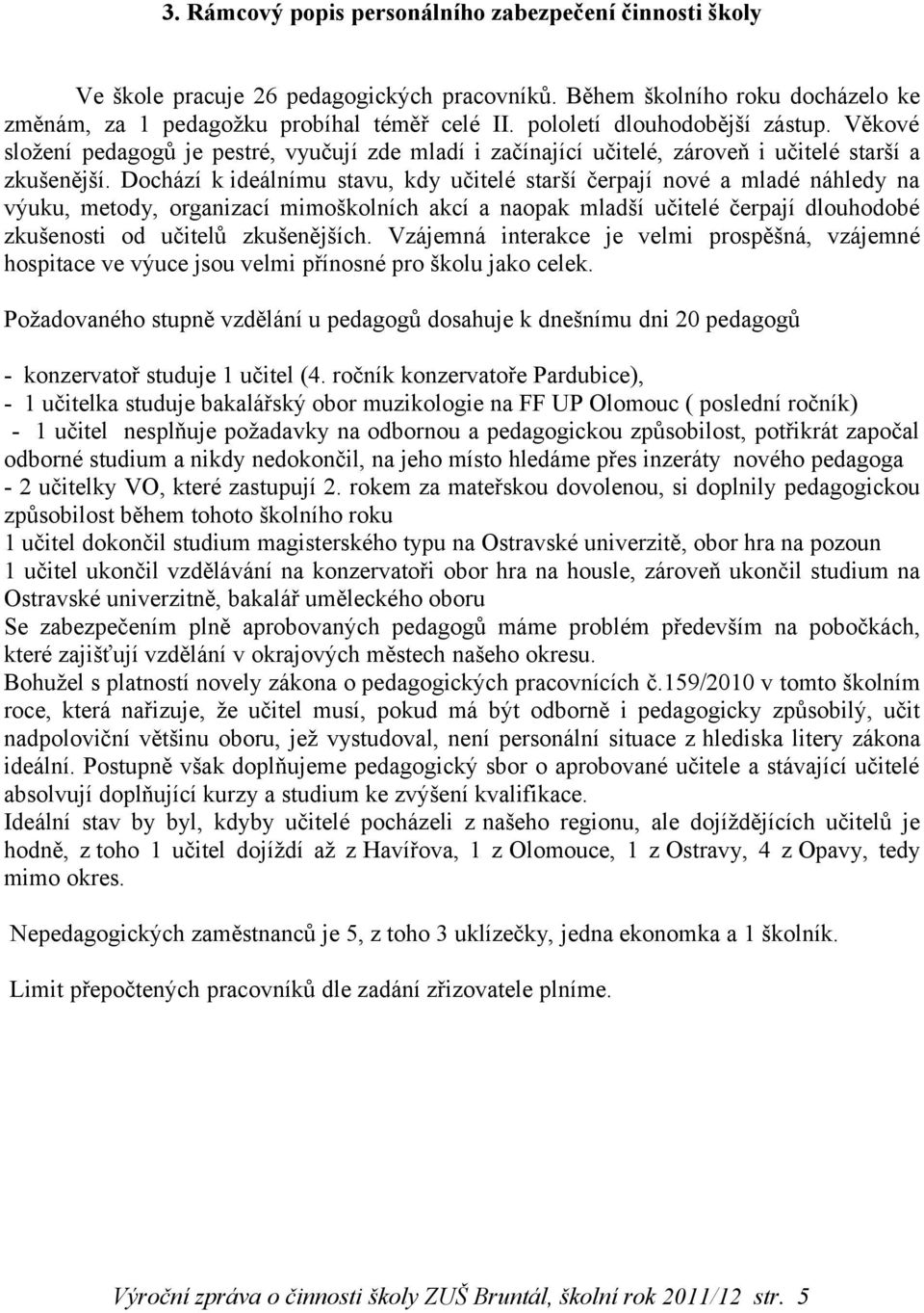 Dochází k ideálnímu stavu, kdy učitelé starší čerpají nové a mladé náhledy na výuku, metody, organizací mimoškolních akcí a naopak mladší učitelé čerpají dlouhodobé zkušenosti od učitelů zkušenějších.