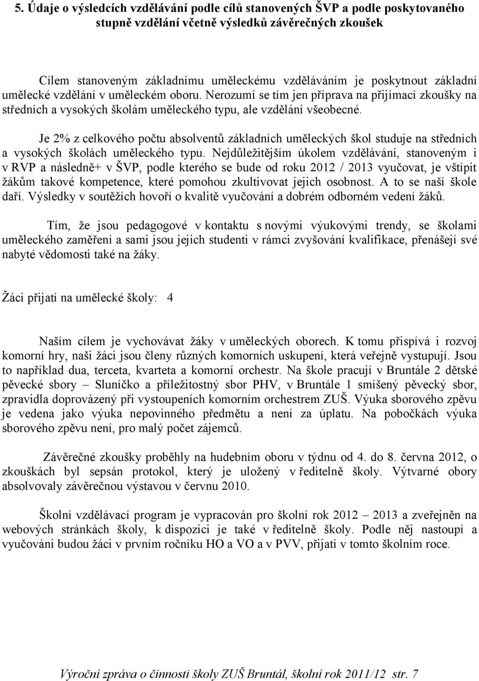 Je 2% z celkového počtu absolventů základních uměleckých škol studuje na středních a vysokých školách uměleckého typu.