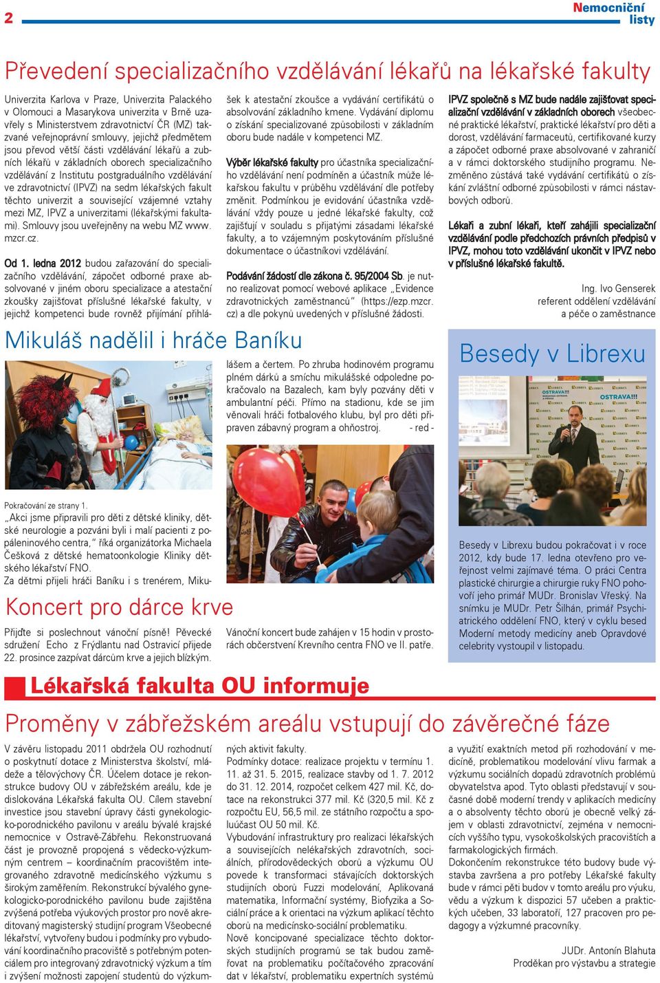 vzdělávání ve zdravotnictví (IPVZ) na sedm lékařských fakult těchto univerzit a související vzájemné vztahy mezi MZ, IPVZ a univerzitami (lékařskými fakultami). Smlouvy jsou uveřejněny na webu MZ www.