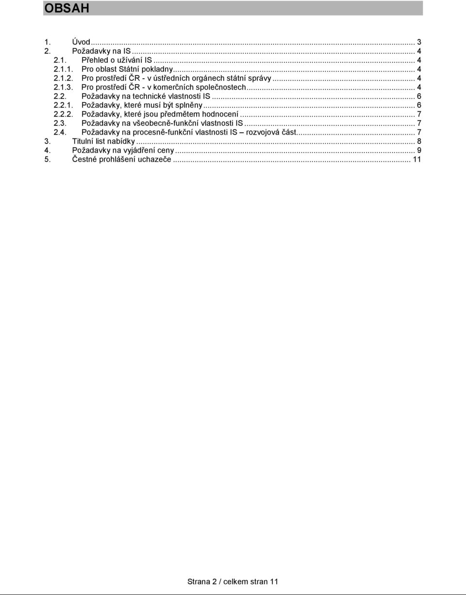 .. 7 2.3. Požadavky na všeobecně-funkční vlastnosti IS... 7 2.4. Požadavky na procesně-funkční vlastnosti IS rozvojová část... 7 3. Titulní list nabídky... 8 4.