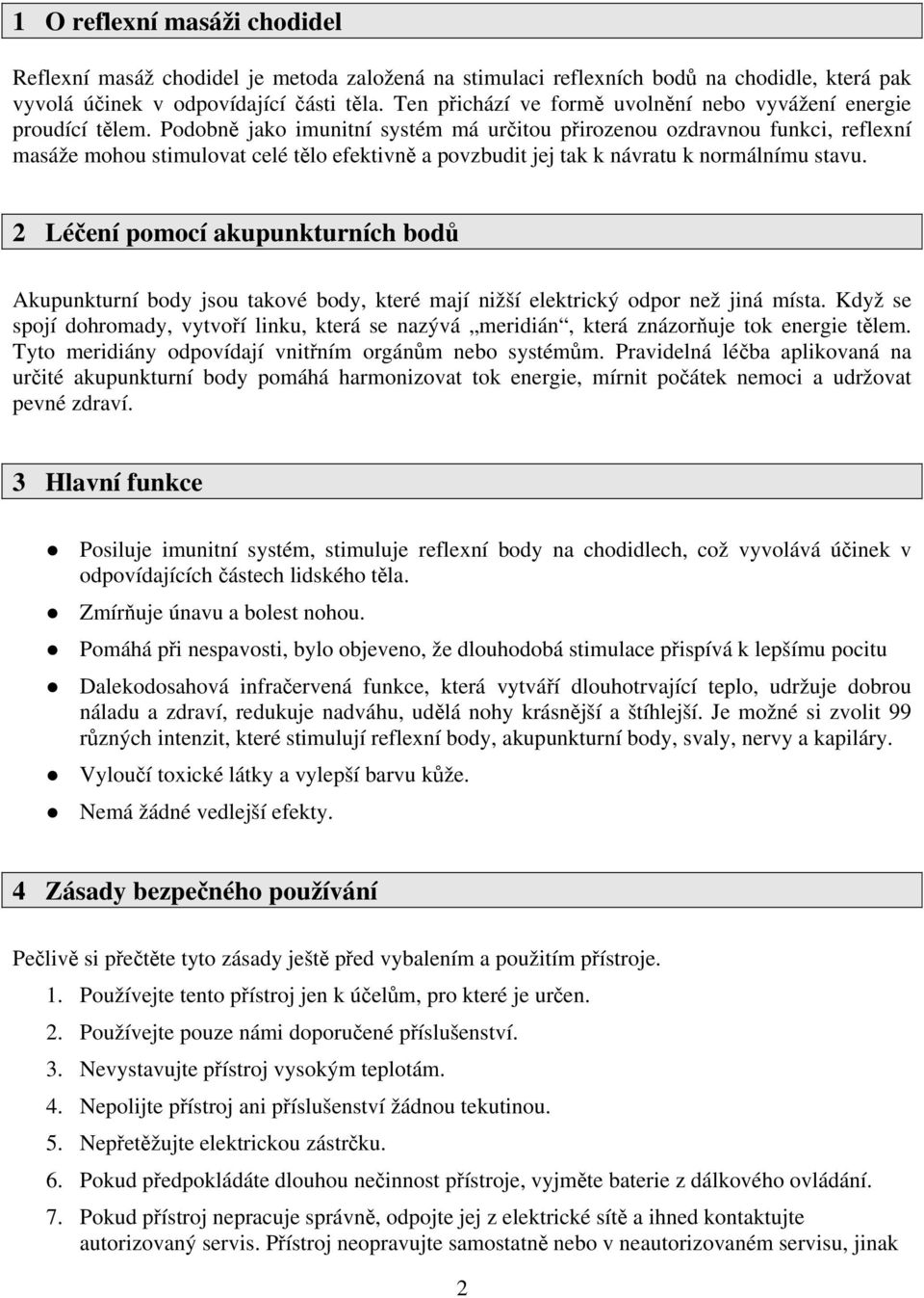 Podobně jako imunitní systém má určitou přirozenou ozdravnou funkci, reflexní masáže mohou stimulovat celé tělo efektivně a povzbudit jej tak k návratu k normálnímu stavu.