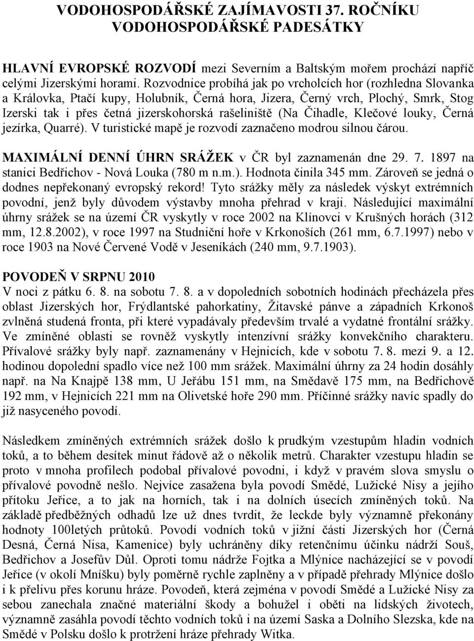 (Na Čihadle, Klečové louky, Černá jezírka, Quarré). V turistické mapě je rozvodí zaznačeno modrou silnou čárou. MAXIMÁLNÍ DENNÍ ÚHRN SRÁŢEK v ČR byl zaznamenán dne 29. 7.