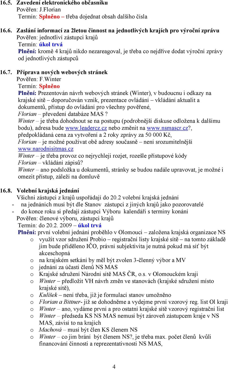 Winter Splněno Plnění: Prezentován návrh webových stránek (Winter), v budoucnu i odkazy na krajské sítě doporučován vznik, prezentace ovládání vkládání aktualit a dokumentů, přístup do ovládání pro