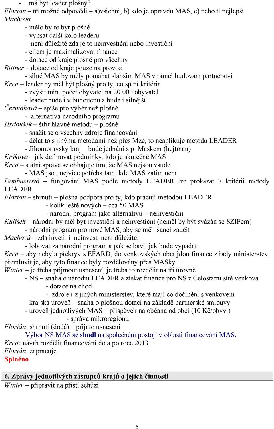 cílem je maximalizovat finance - dotace od kraje plošně pro všechny Bittner dotace od kraje pouze na provoz - silné MAS by měly pomáhat slabším MAS v rámci budování partnerství Krist leader by měl