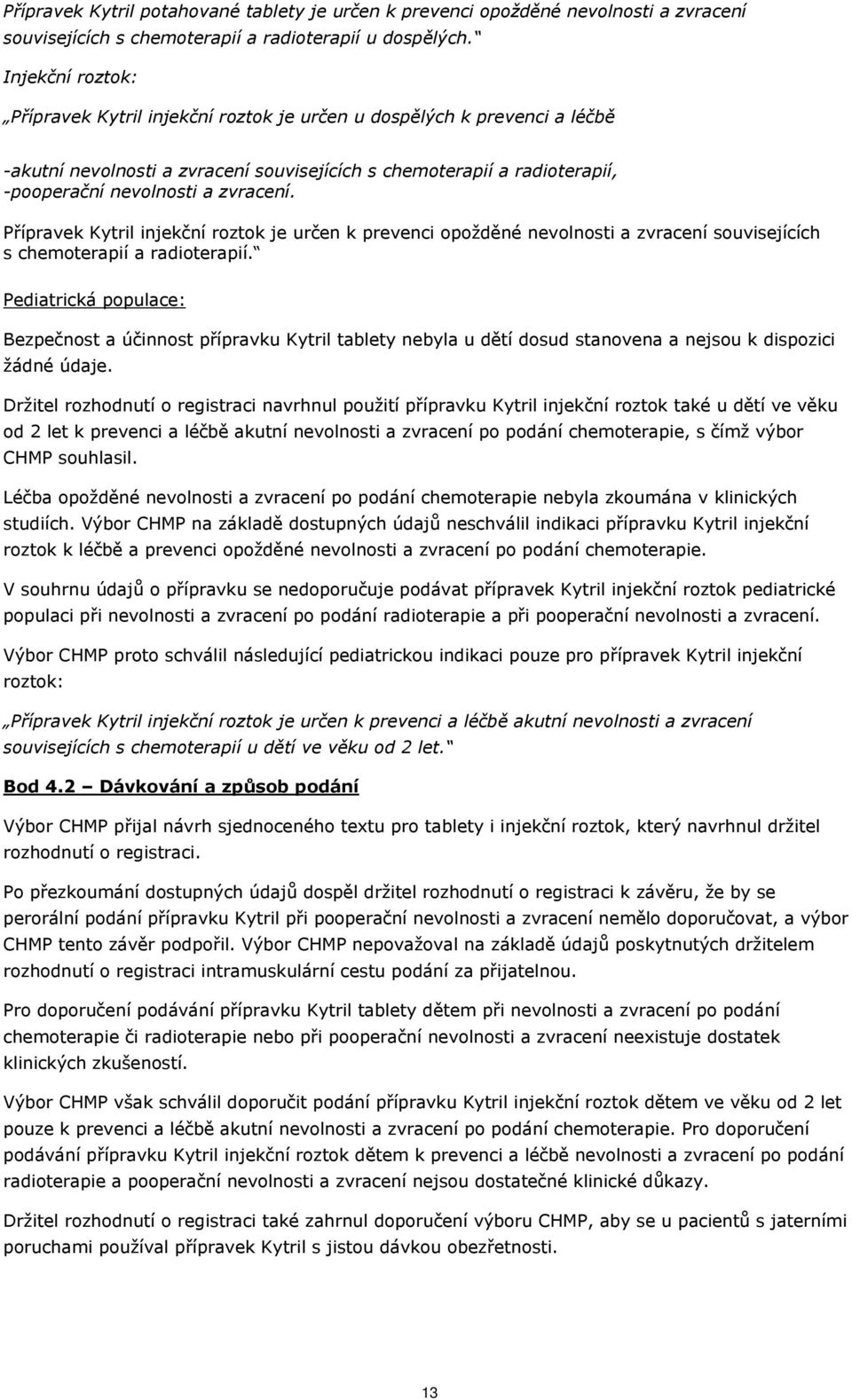 Přípravek Kytril injekční roztok je určen k prevenci opožděné nevolnosti a zvracení souvisejících s chemoterapií a radioterapií.