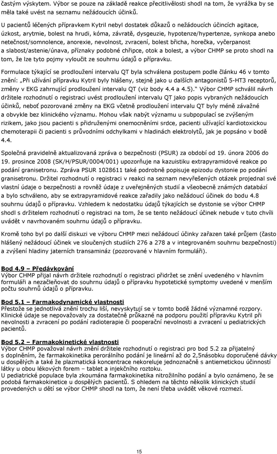 netečnost/somnolence, anorexie, nevolnost, zvracení, bolest břicha, horečka, vyčerpanost a slabost/astenie/únava, příznaky podobné chřipce, otok a bolest, a výbor CHMP se proto shodl na tom, že lze