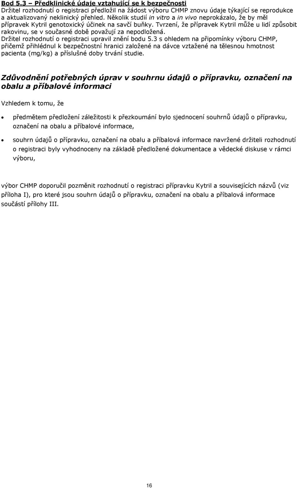 Tvrzení, že přípravek Kytril může u lidí způsobit rakovinu, se v současné době považují za nepodložená. Držitel rozhodnutí o registraci upravil znění bodu 5.