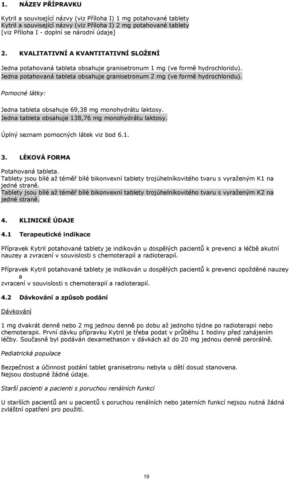 Pomocné látky: Jedna tableta obsahuje 69,38 mg monohydrátu laktosy. Jedna tableta obsahuje 138,76 mg monohydrátu laktosy. Úplný seznam pomocných látek viz bod 6.1. 3. LÉKOVÁ FORMA Potahovaná tableta.