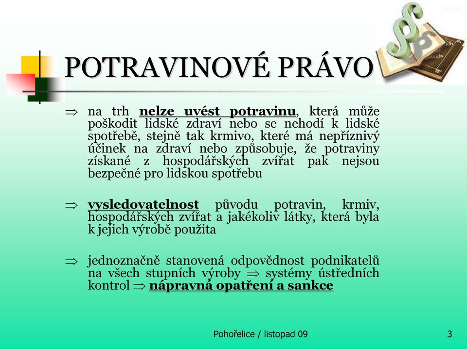 spotřebu vysledovatelnost původu potravin, krmiv, hospodářských zvířat a jakékoliv látky, která byla k jejich výrobě použita