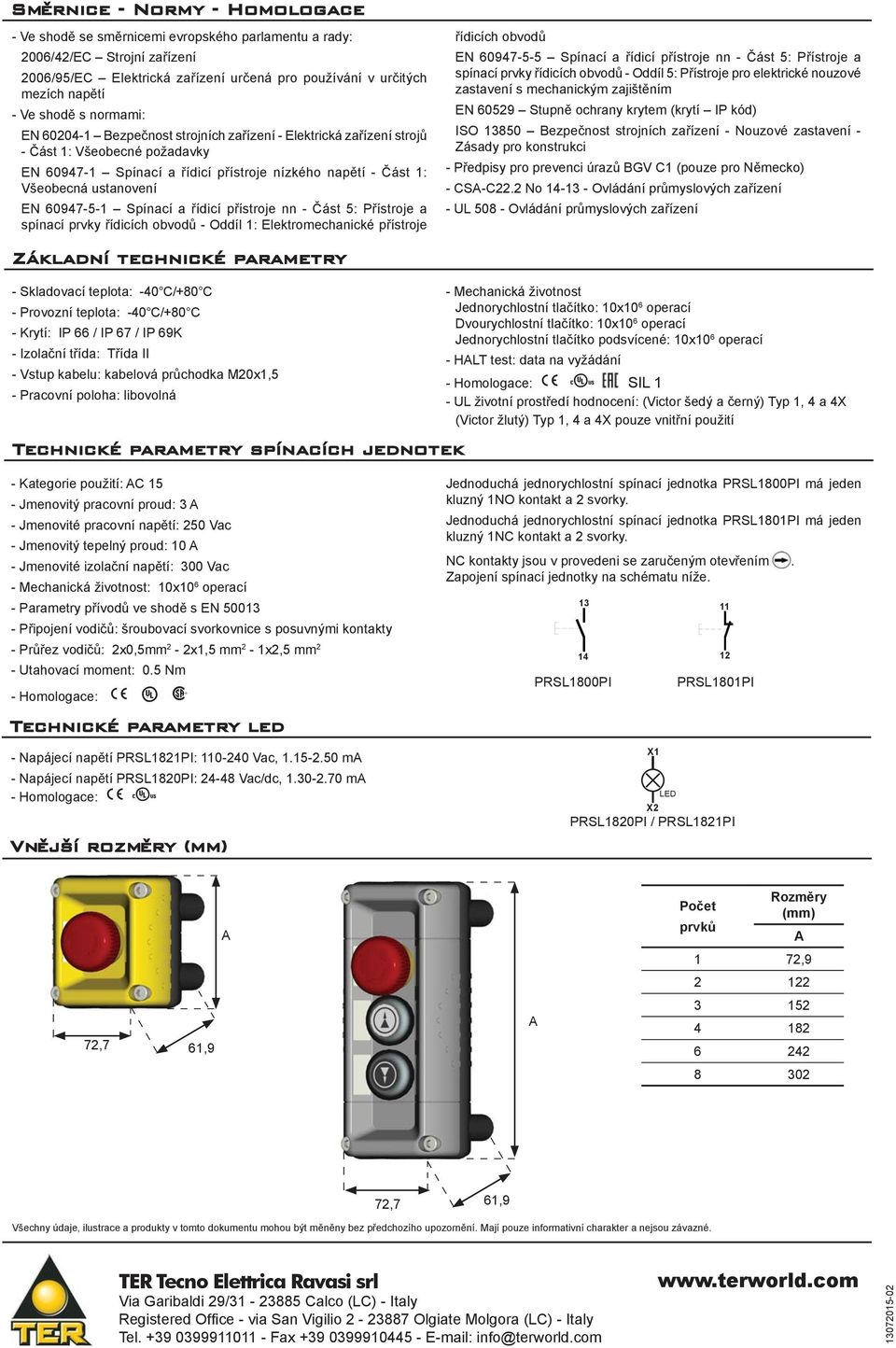 0947-5-1 Spínací a řídicí přístroje nn - Část 5: Přístroje a spínací prvky řídicích obvodů - Oddíl 1: Elektromechanické přístroje řídicích obvodů EN 0947-5-5 Spínací a řídicí přístroje nn - Část 5: