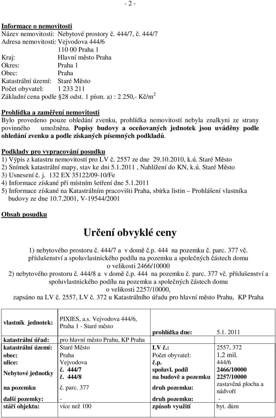 1 písm. a) : 2 250,- K /m 2 Prohlídka a zam ení nemovitosti Bylo provedeno pouze ohledání zvenku, prohlídka nemovitostí nebyla znalkyni ze strany povinného umožn na.