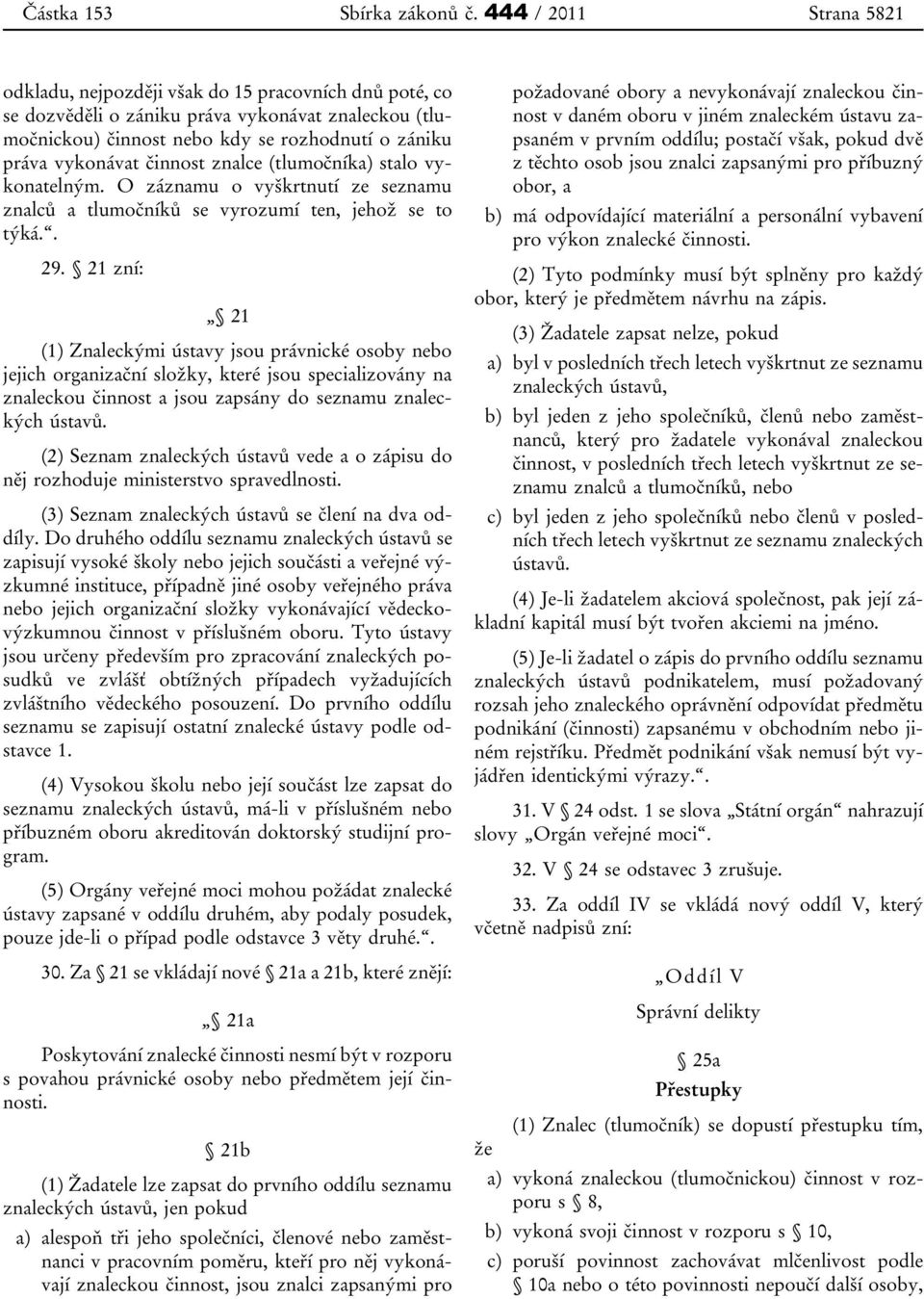 činnost znalce (tlumočníka) stalo vykonatelným. O záznamu o vyškrtnutí ze seznamu znalců a tlumočníků se vyrozumí ten, jehož se to týká.. 29.