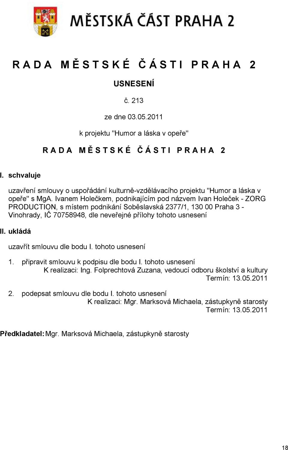 usnesení II. ukládá uzavřít smlouvu dle bodu I. tohoto usnesení 1. připravit smlouvu k podpisu dle bodu I. tohoto usnesení K realizaci: Ing.