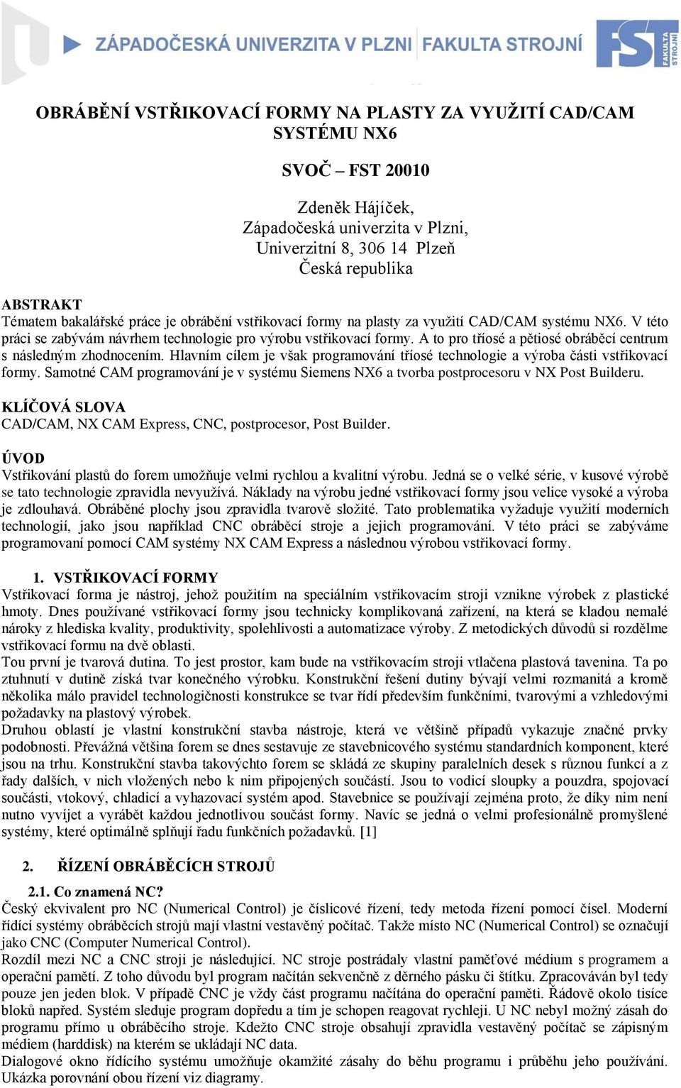 A to pro tříosé a pětiosé obráběcí centrum s následným zhodnocením. Hlavním cílem je však programování tříosé technologie a výroba části vstřikovací formy.