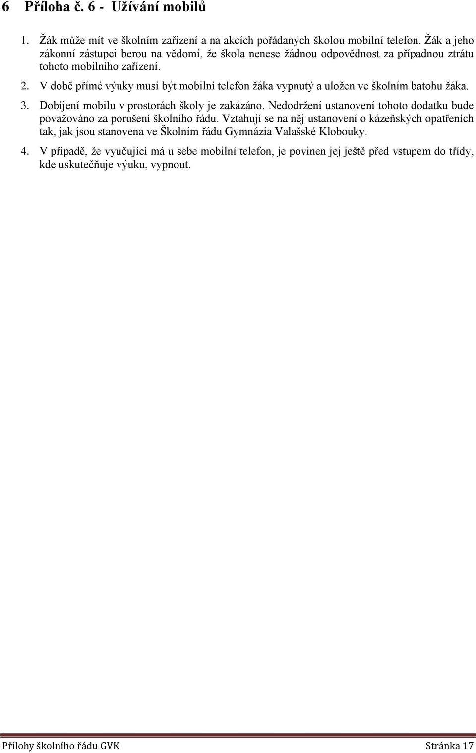 V dbě přímé výuky musí být mbilní telefn žáka vypnutý a ulžen ve šklním bathu žáka. 3. Dbíjení mbilu v prstrách škly je zakázán.
