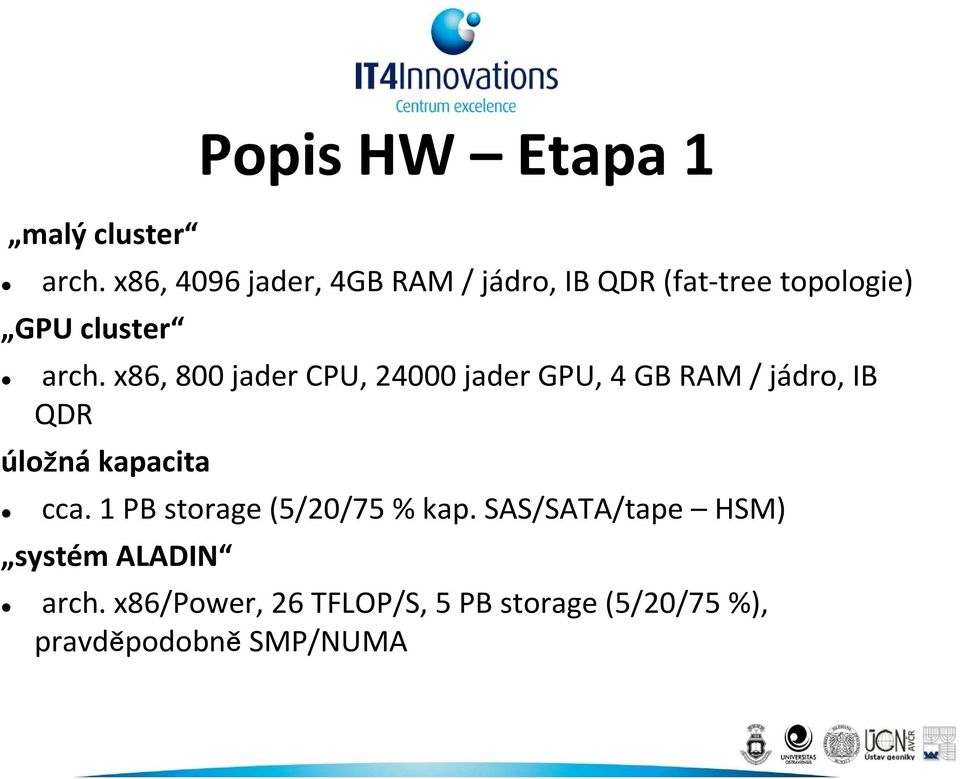 x86, 800 jader CPU, 24000 jader GPU, 4 GB RAM / jádro, IB QDR úložná kapacita cca.