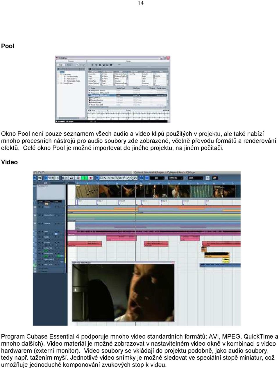 Video Program Cubase Essential 4 podporuje mnoho video standardních formátů: AVI, MPEG, QuickTime a mnoho dalších).