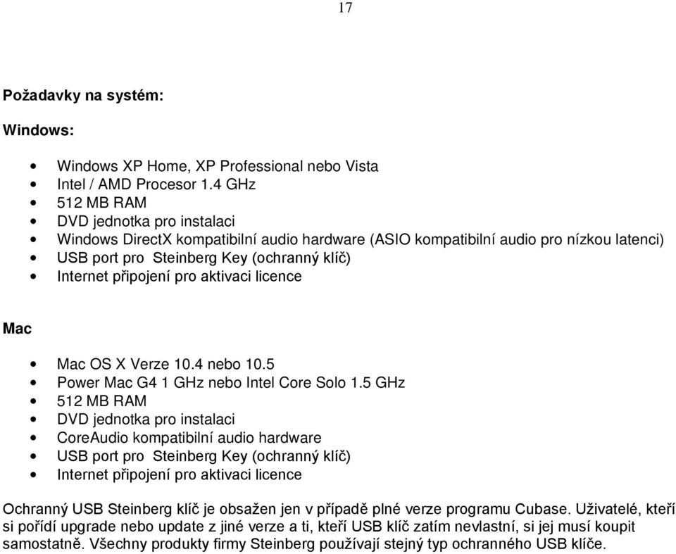 aktivaci licence Mac Mac OS X Verze 10.4 nebo 10.5 Power Mac G4 1 GHz nebo Intel Core Solo 1.