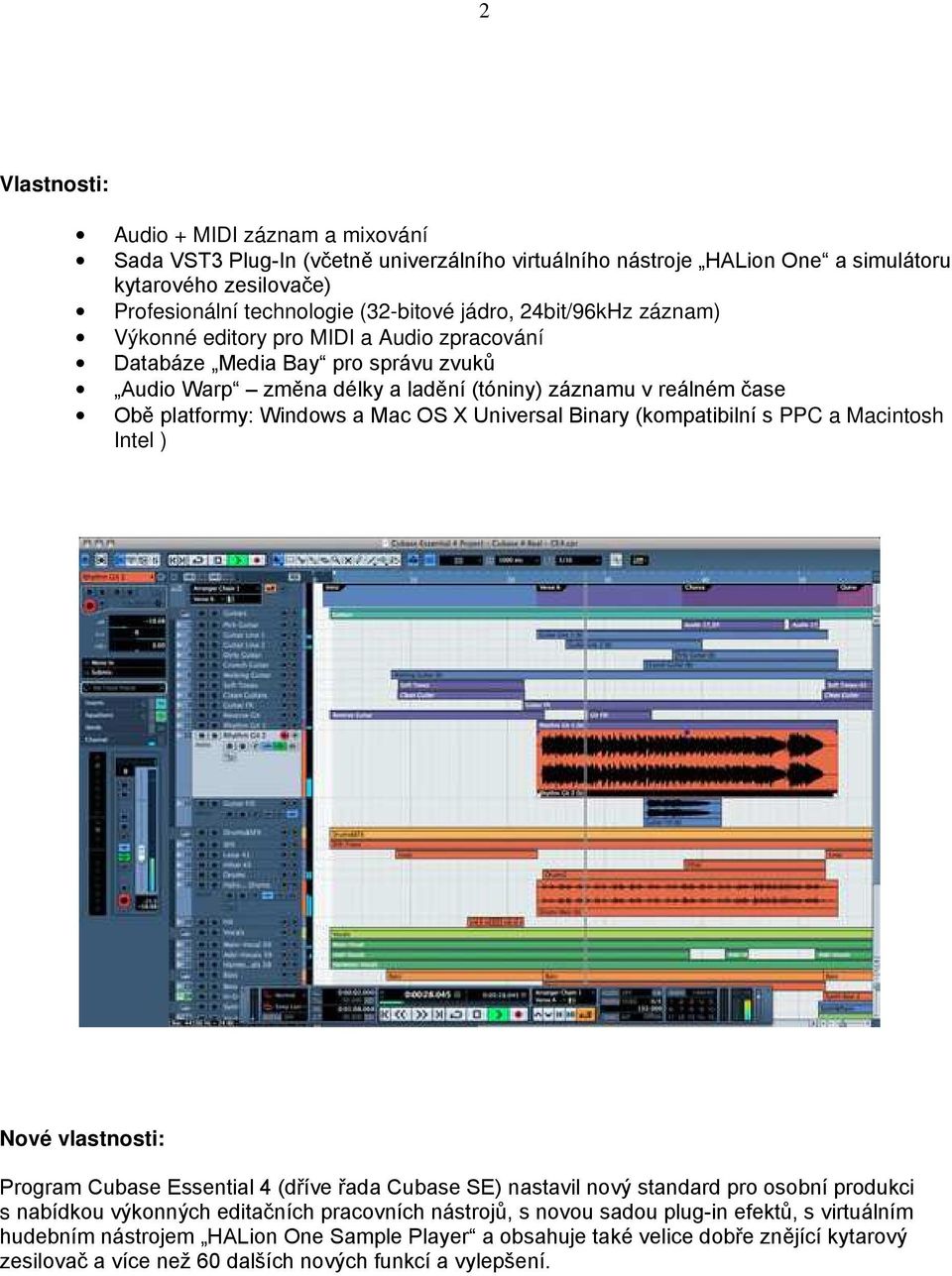 Universal Binary (kompatibilní s PPC a Macintosh Intel ) Nové vlastnosti: Program Cubase Essential 4 (dříve řada Cubase SE) nastavil nový standard pro osobní produkci s nabídkou výkonných editačních