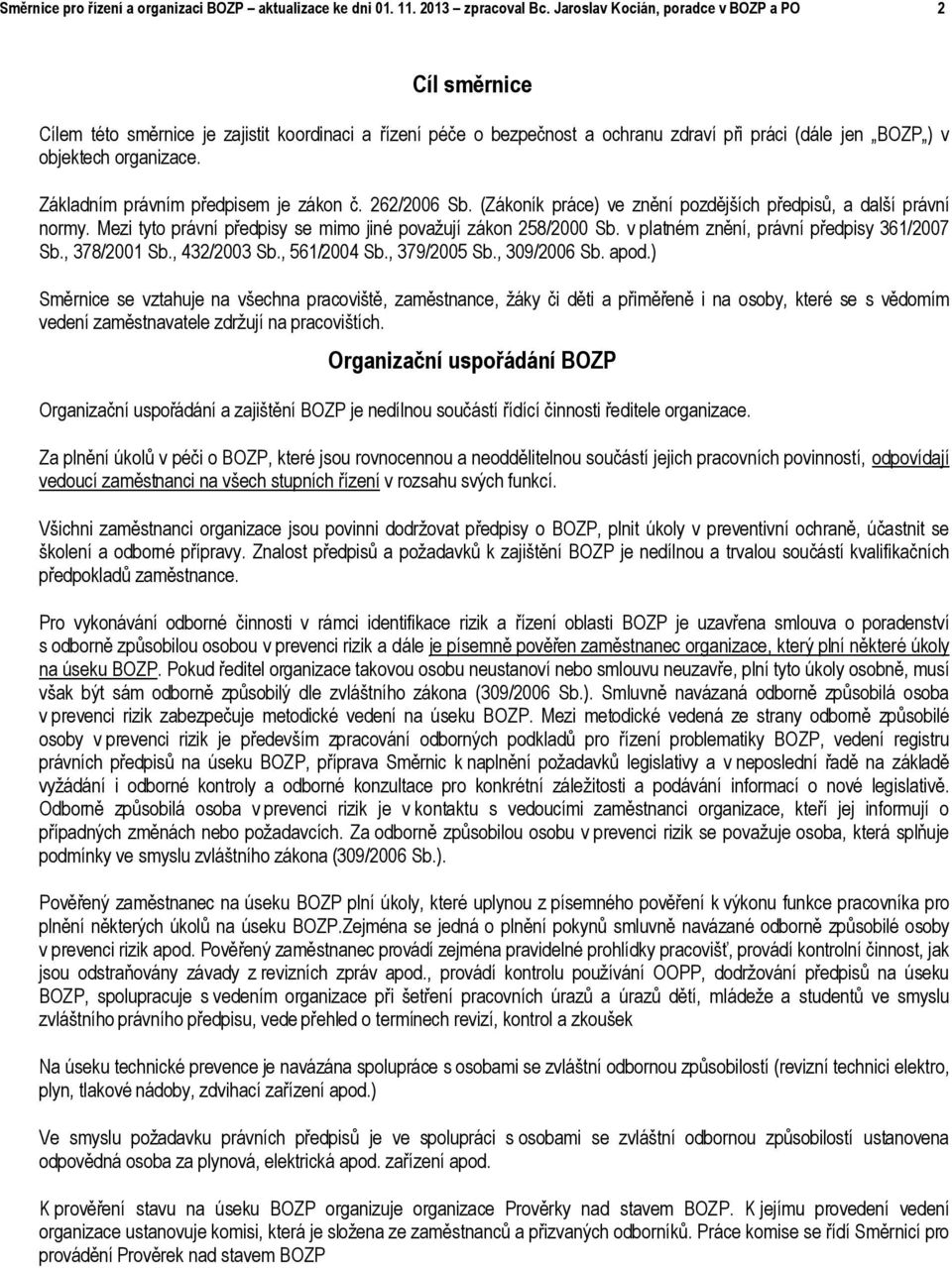 Základním právním předpisem je zákon č. 262/2006 Sb. (Zákoník práce) ve znění pozdějších předpisů, a další právní normy. Mezi tyto právní předpisy se mimo jiné považují zákon 258/2000 Sb.