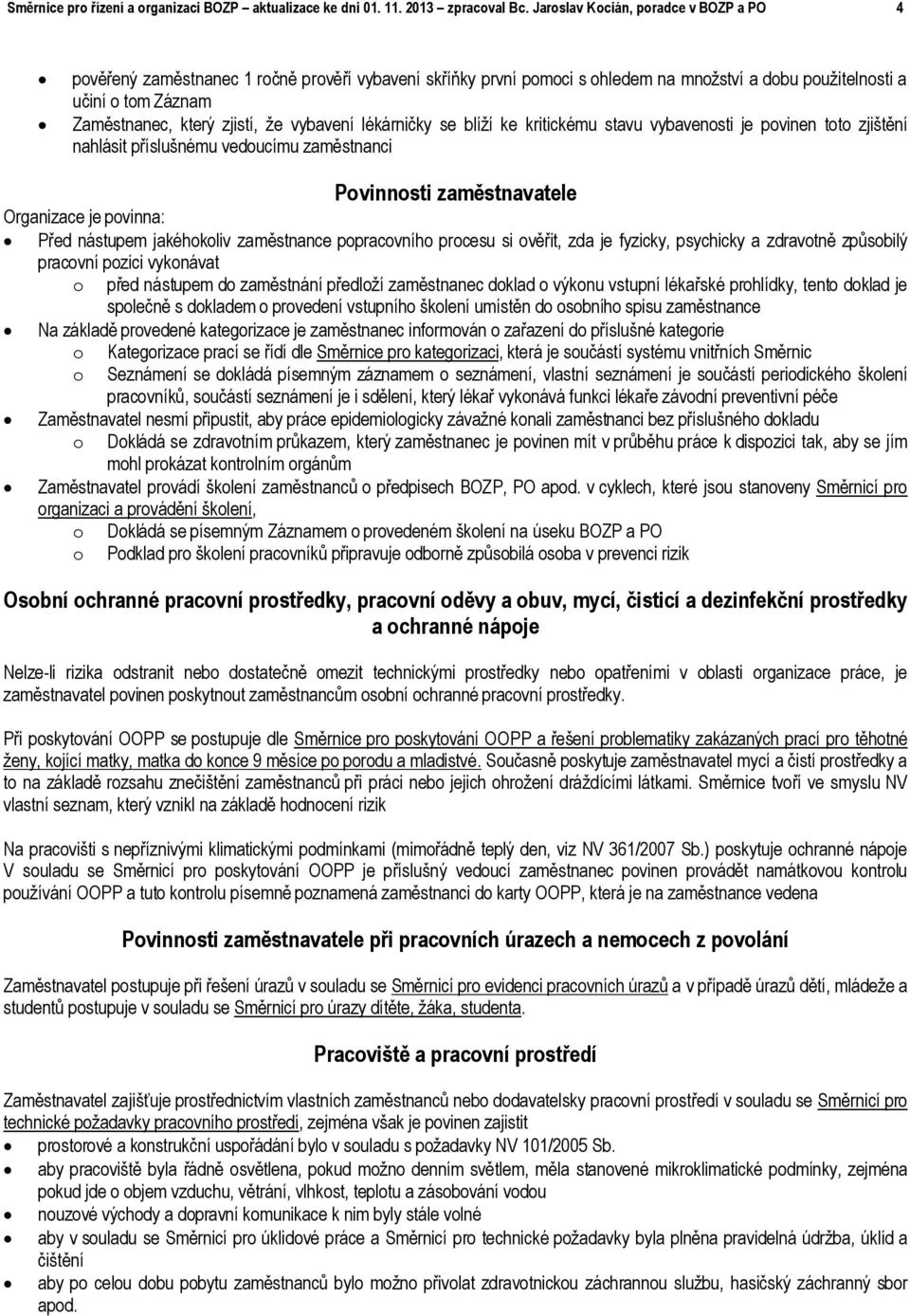 vybavení lékárničky se blíží ke kritickému stavu vybavenosti je povinen toto zjištění nahlásit příslušnému vedoucímu zaměstnanci Povinnosti zaměstnavatele Organizace je povinna: Před nástupem