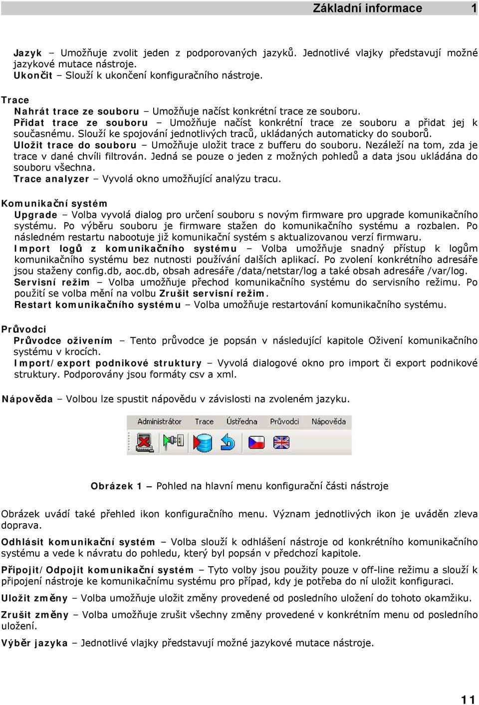 Slouží ke spojování jednotlivých traců, ukládaných automaticky do souborů. Uložit trace do souboru Umožňuje uložit trace z bufferu do souboru. Nezáleží na tom, zda je trace v dané chvíli filtrován.