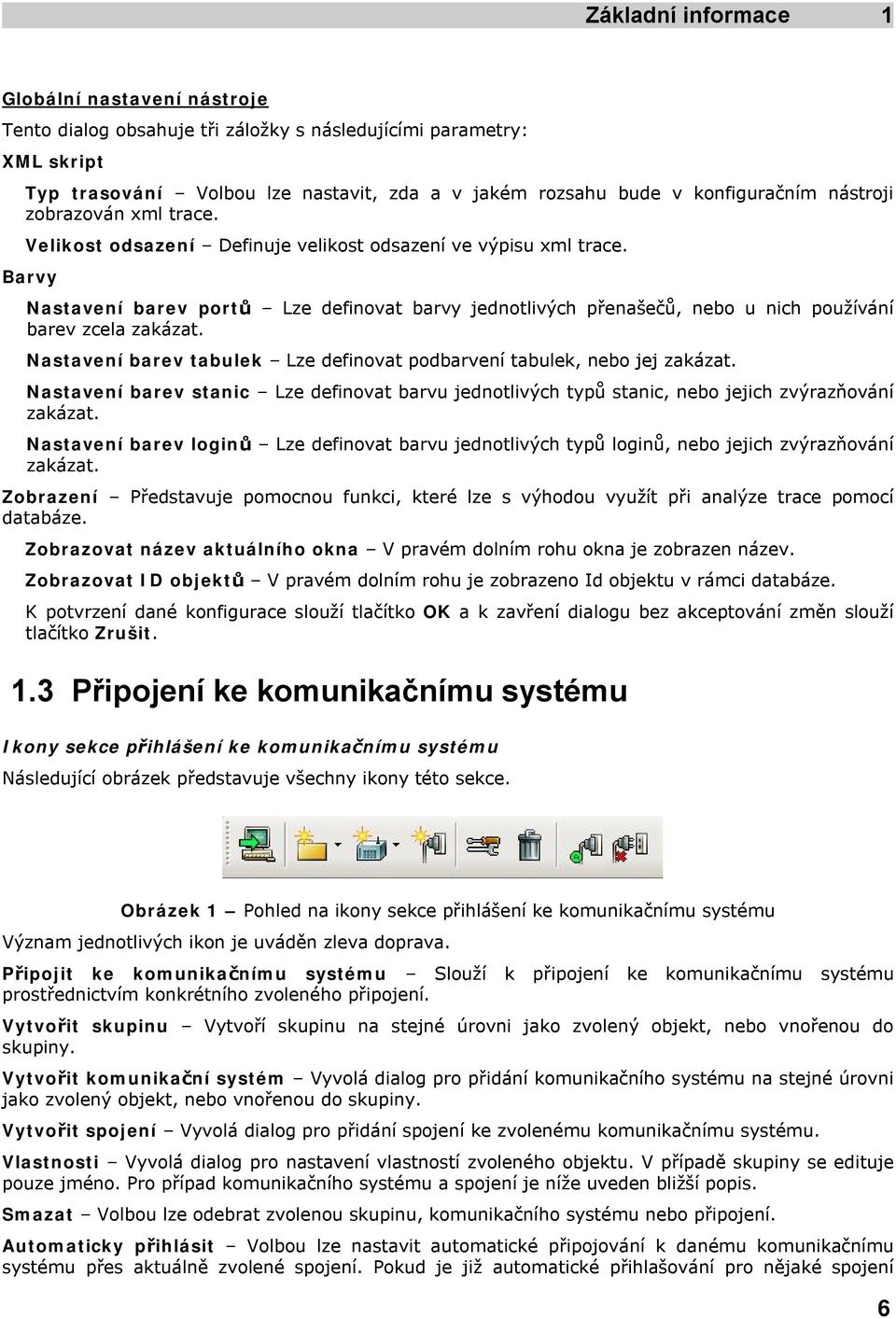 Barvy Nastavení barev portů Lze definovat barvy jednotlivých přenašečů, nebo u nich používání barev zcela zakázat. Nastavení barev tabulek Lze definovat podbarvení tabulek, nebo jej zakázat.