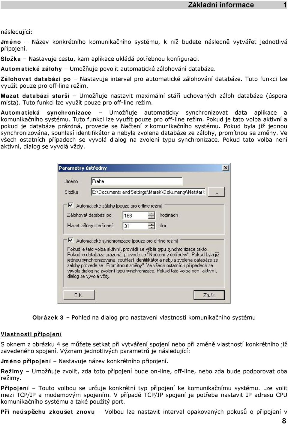 Mazat databázi starší Umožňuje nastavit maximální stáří uchovaných záloh databáze (úspora místa). Tuto funkci lze využít pouze pro off-line režim.