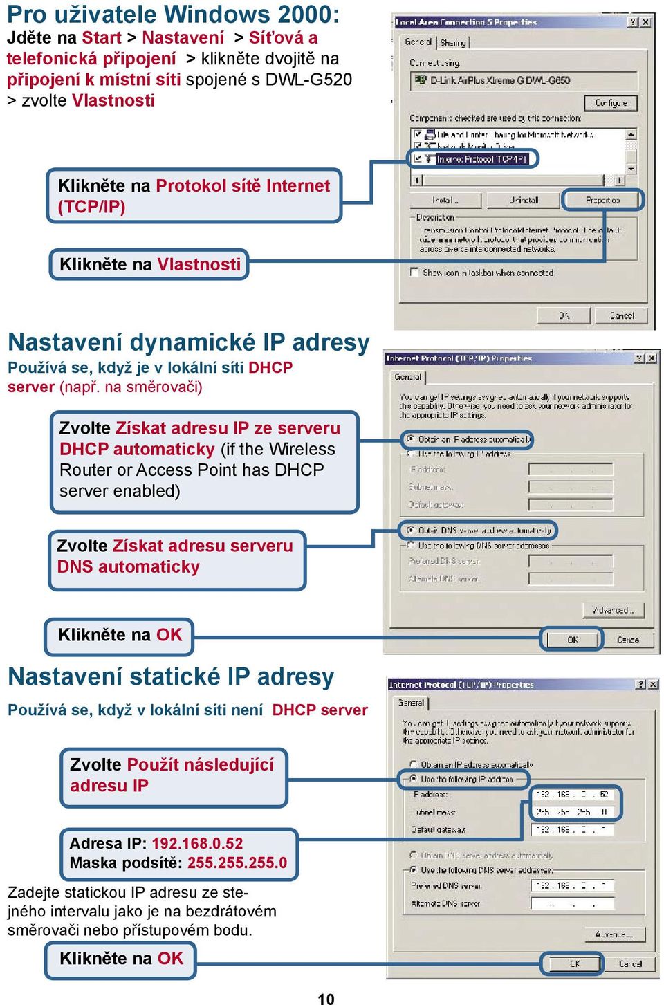 na směrovači) Zvolte Získat adresu IP ze serveru DHCP automaticky (if the Wireless Router or Access Point has DHCP server enabled) Zvolte Získat adresu serveru DNS automaticky Klikněte na OK