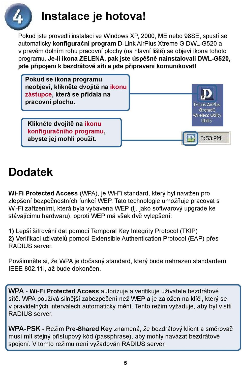 se objeví ikona tohoto programu. Je-li ikona ZELENÁ, pak jste úspěšně nainstalovali DWL-G520, jste připojeni k bezdrátové síti a jste připraveni komunikovat!