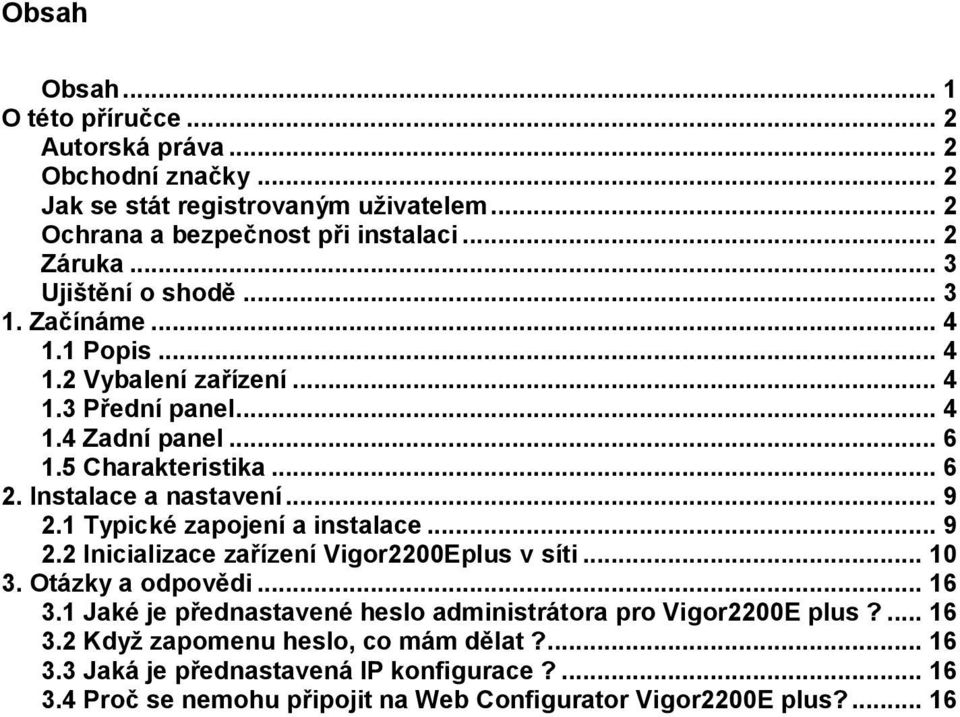 Instalace a nastavení... 9 2.1 Typické zapojení a instalace... 9 2.2 Inicializace zařízení Vigor2200Eplus v síti... 10 3. Otázky a odpovědi... 16 3.