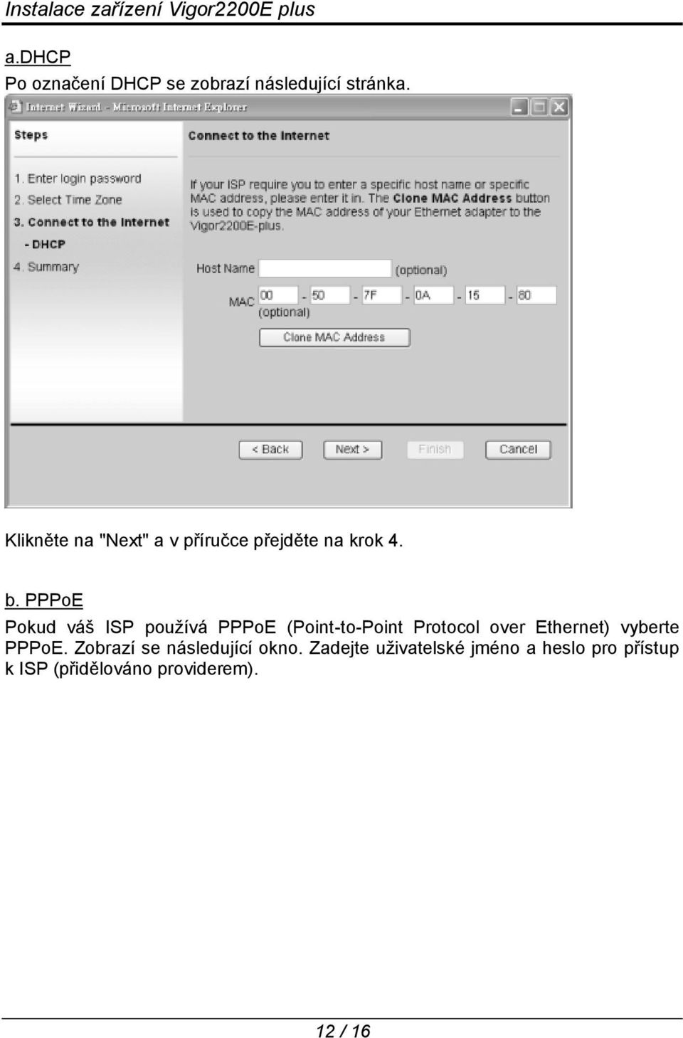 PPPoE Pokud váš ISP používá PPPoE (Point-to-Point Protocol over Ethernet)
