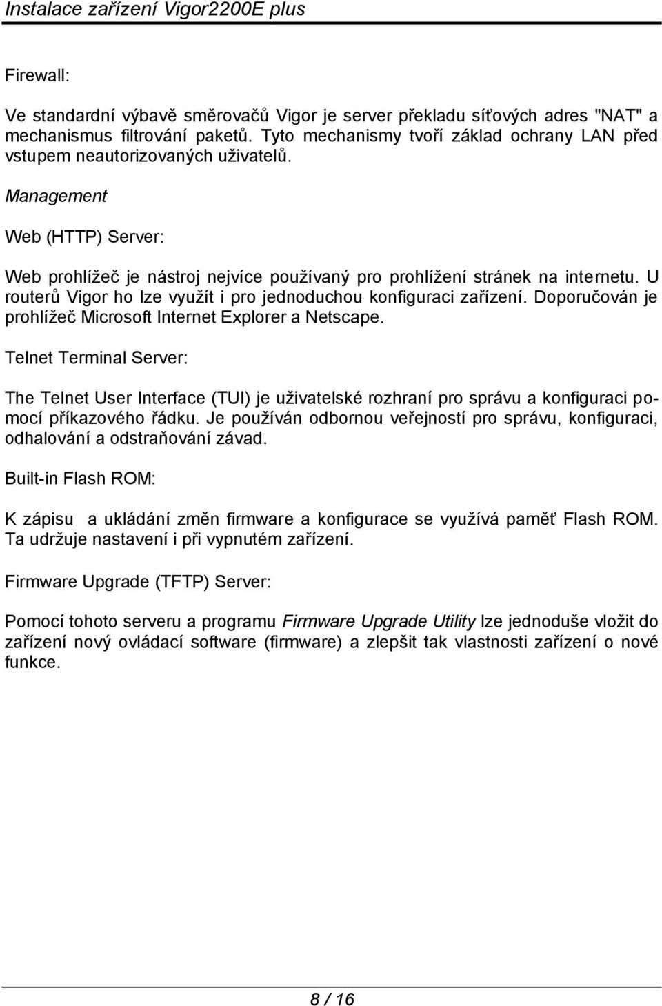 U routerů Vigor ho lze využít i pro jednoduchou konfiguraci zařízení. Doporučován je prohlížeč Microsoft Internet Explorer a Netscape.