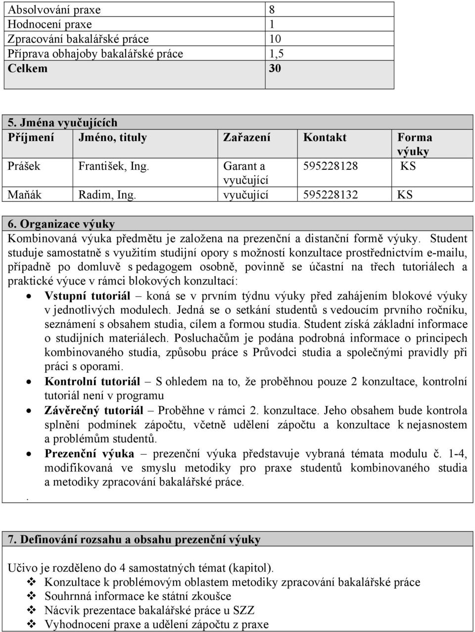 Organizace výuky Kombinovaná výuka předmětu je založena na prezenční a distanční formě výuky.