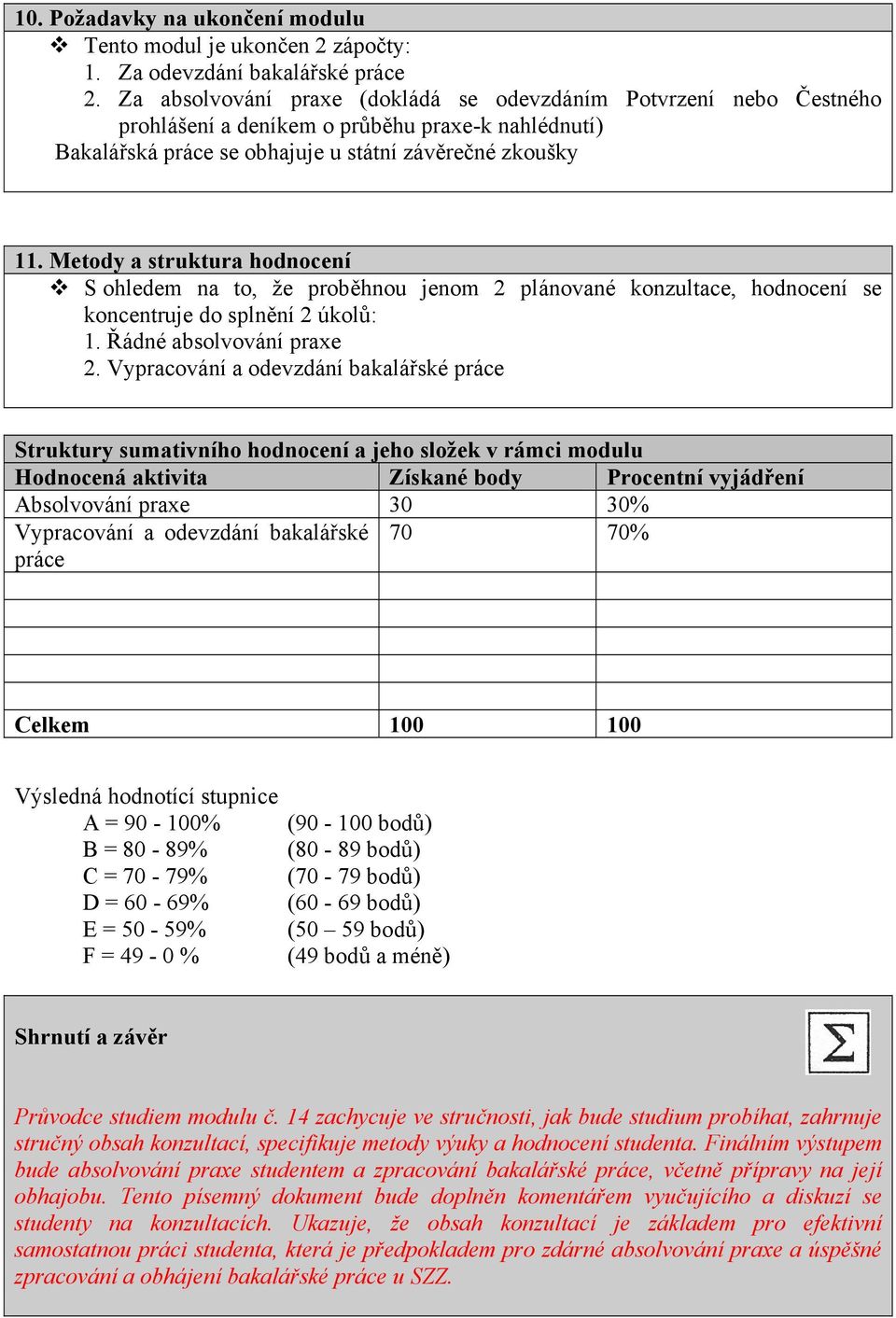 Metody a struktura hodnocení S ohledem na to, že proběhnou jenom 2 plánované konzultace, hodnocení se koncentruje do splnění 2 úkolů: 1. Řádné absolvování praxe 2.