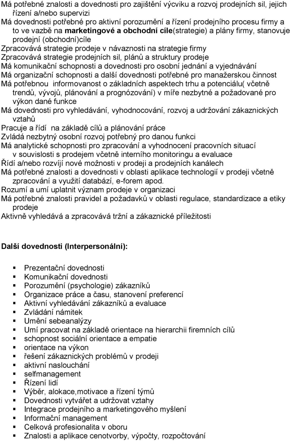 plánů a struktury prodeje Má komunikační schopnosti a dovednosti pro osobní jednání a vyjednávání Má organizační schopnosti a další dovednosti potřebné pro manažerskou činnost Má potřebnou