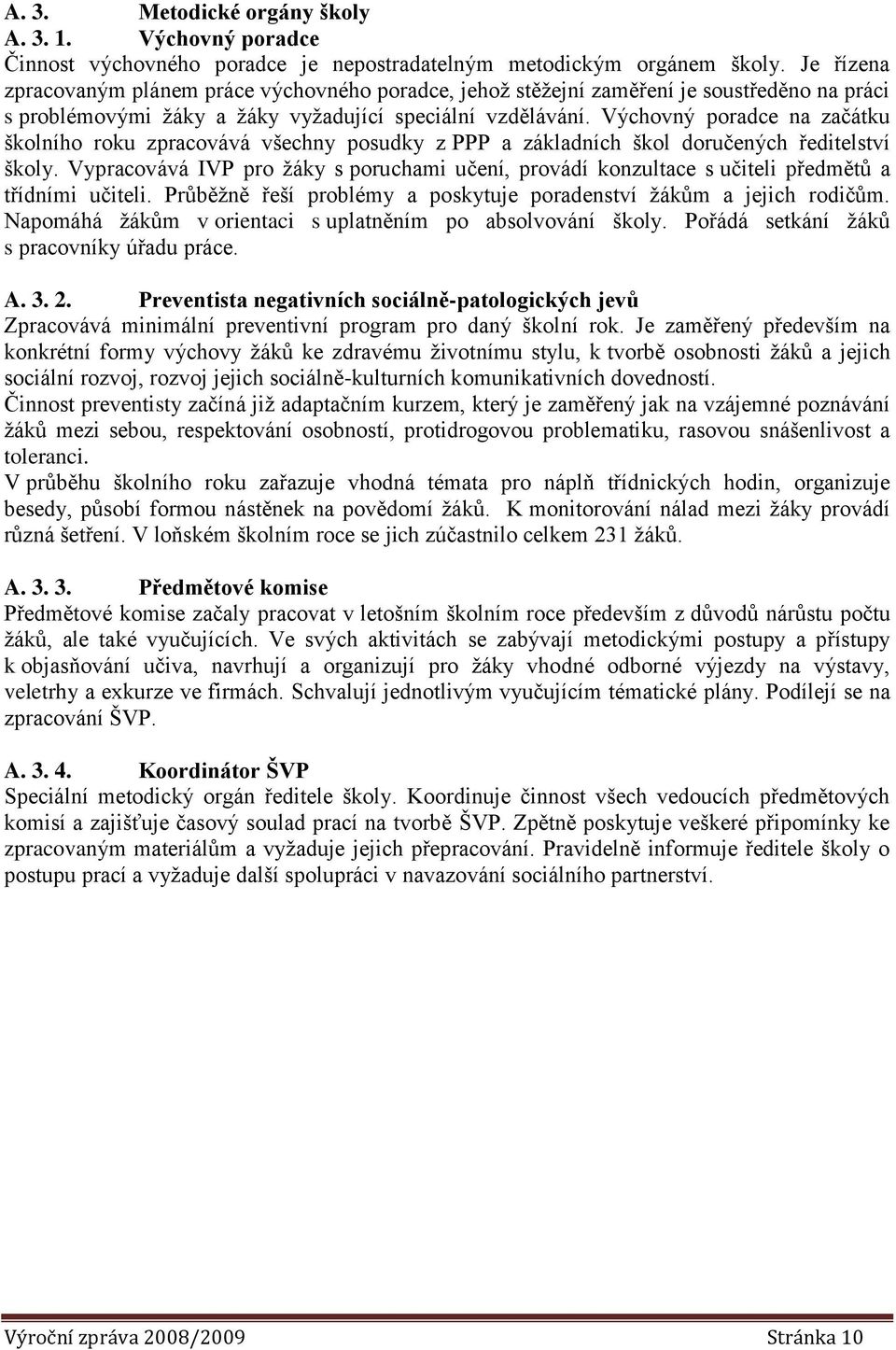 Výchovný poradce na začátku školního roku zpracovává všechny posudky z PPP a základních škol doručených ředitelství školy.
