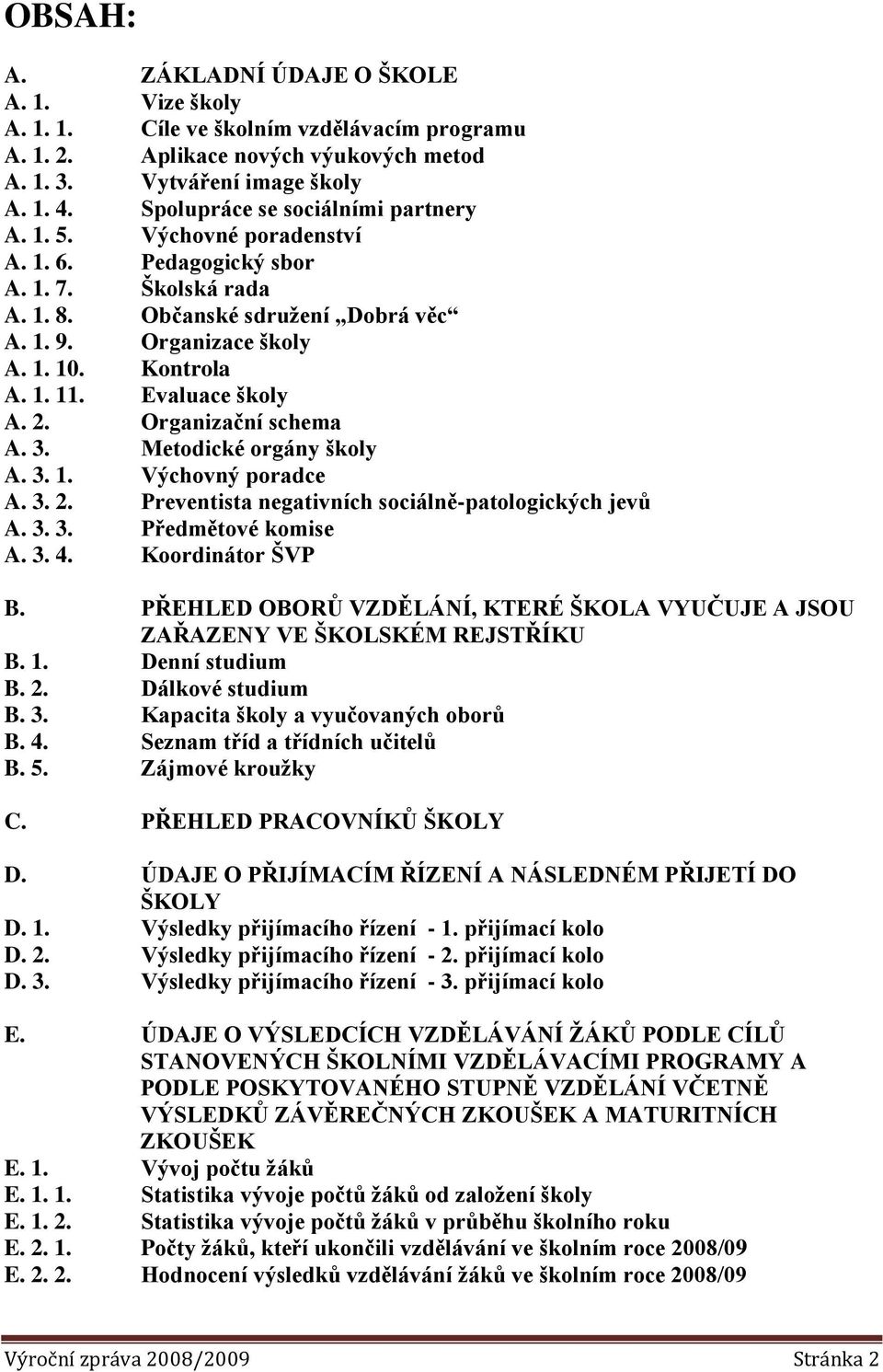 Evaluace školy A. 2. Organizační schema A. 3. Metodické orgány školy A. 3. 1. Výchovný poradce A. 3. 2. Preventista negativních sociálně-patologických jevů A. 3. 3. Předmětové komise A. 3. 4.