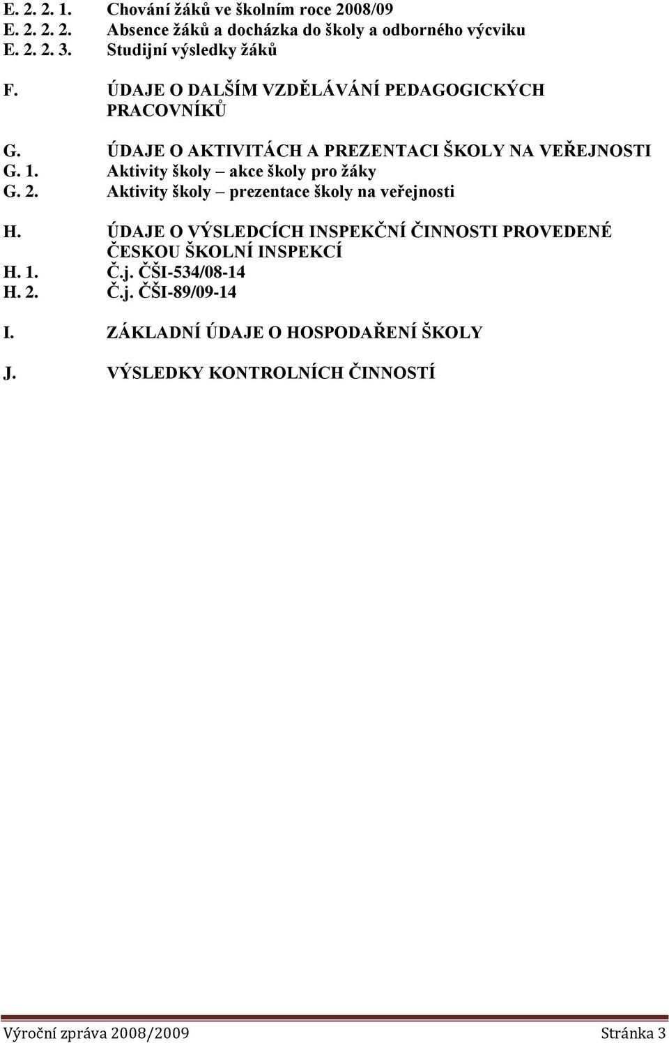 Aktivity školy akce školy pro ţáky G. 2. Aktivity školy prezentace školy na veřejnosti H.