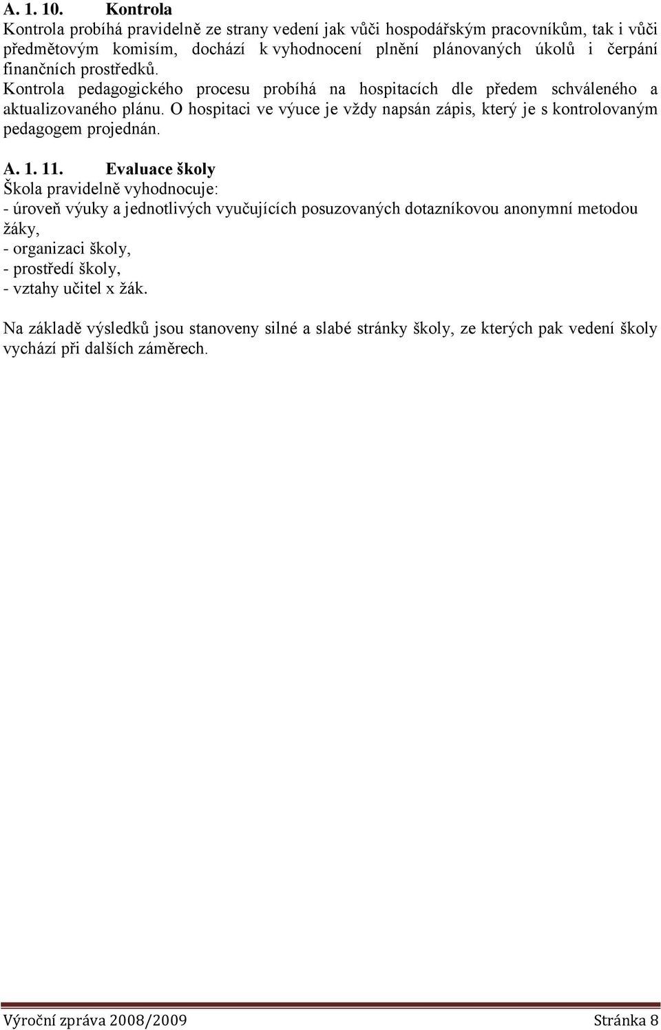 prostředků. Kontrola pedagogického procesu probíhá na hospitacích dle předem schváleného a aktualizovaného plánu.
