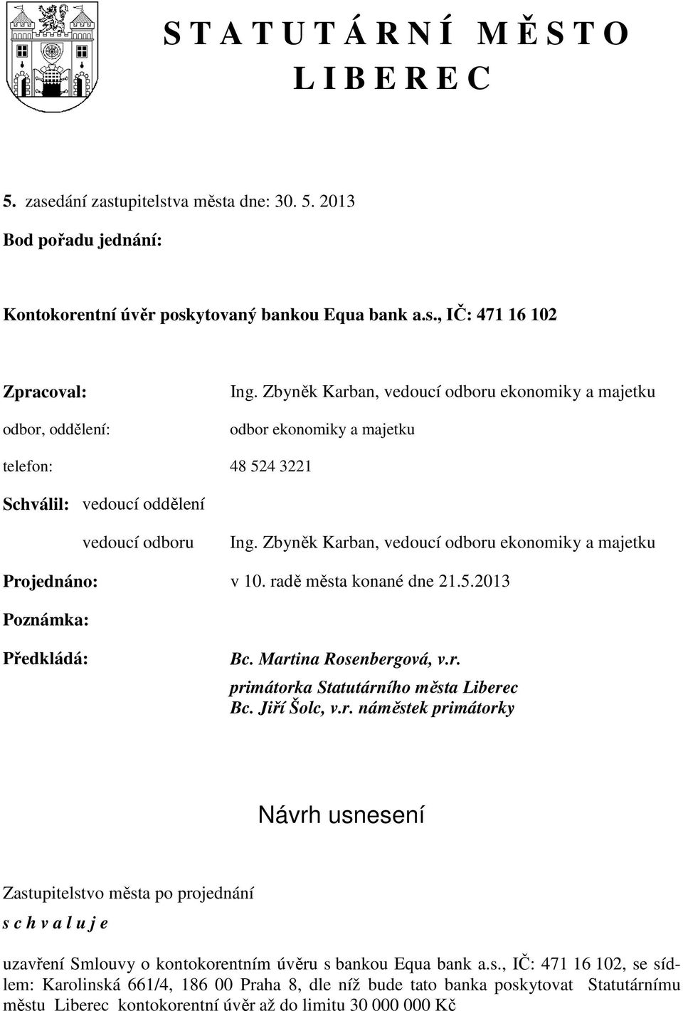 Zbyněk Karban, vedoucí odboru ekonomiky a majetku Projednáno: v 10. radě města konané dne 21.5.2013 Poznámka: Předkládá: Bc. Martina Rosenbergová, v.r. primátorka Statutárního města Liberec Bc.