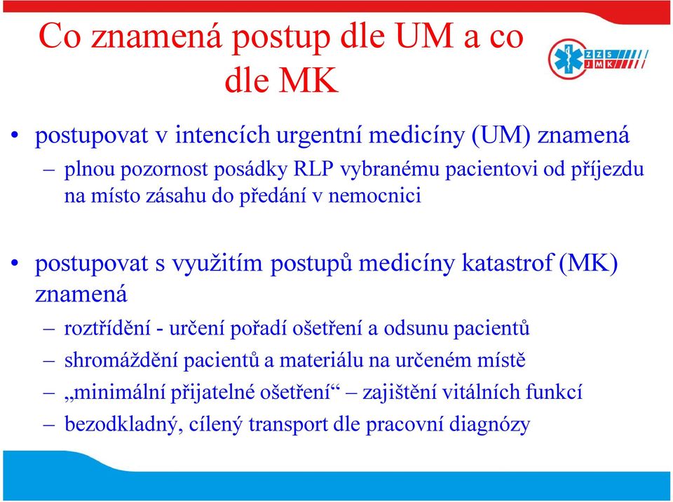 katastrof (MK) znamená roztřídění -určení pořadí ošetření a odsunu pacientů shromáždění pacientů a materiálu na