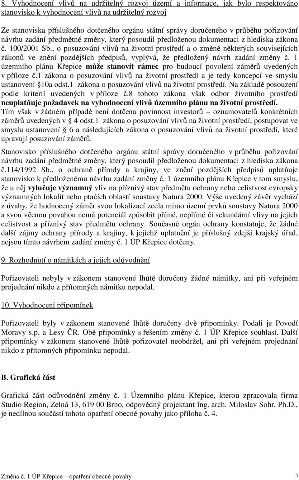 , o posuzování vlivů na životní prostředí a o změně některých souvisejících zákonů ve znění pozdějších předpisů, vyplývá, že předložený návrh zadání změny č.