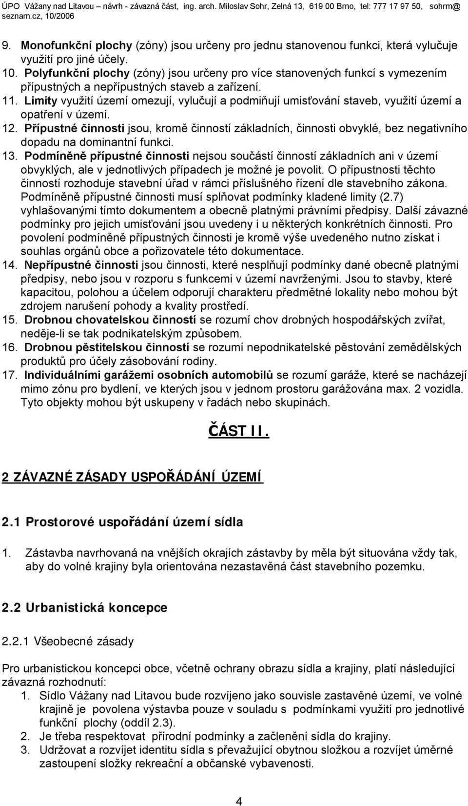 Limity využití území omezují, vylučují a podmiňují umisťování staveb, využití území a opatření v území. 12.