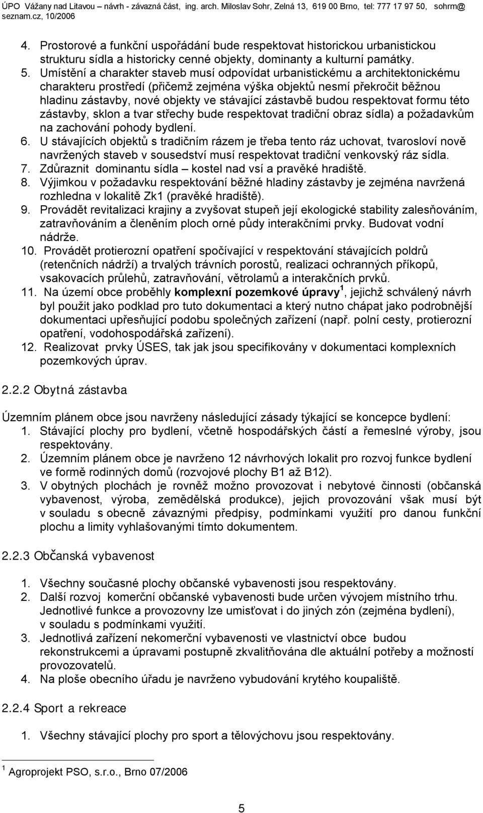 zástavbě budou respektovat formu této zástavby, sklon a tvar střechy bude respektovat tradiční obraz sídla) a požadavkům na zachování pohody bydlení. 6.