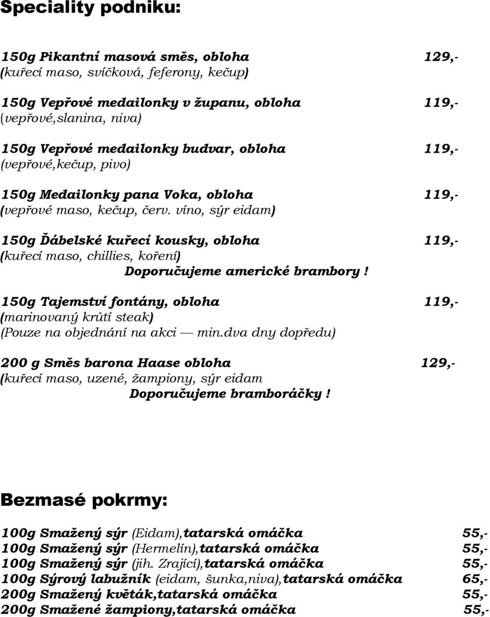 víno, sýr eidam) 150g Ďábelské kuřecí kousky, obloha 119,- (kuřecí maso, chillies, koření) Doporučujeme americké brambory!