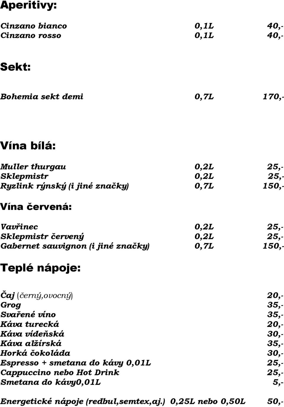 150,- Teplé nápoje: Čaj (černý,ovocný) 20,- Grog 35,- Svařené víno 35,- Káva turecká 20,- Káva vídeňská 30,- Káva alžírská 35,- Horká čokoláda 30,-